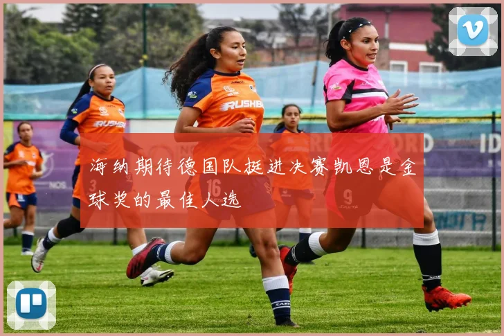 海纳期待德国队挺进决赛凯恩是金球奖的最佳人选